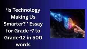 Read more about the article Is Technology Making Us Smarter? Essay/ paragraph for Grade 7 8 9 10 12 in 500 words | Is Technology Making Us Smarter?  Essay/ paragraph for Class 6 7 8 9 10 in 500 words
