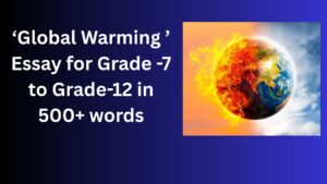 Read more about the article Global Warming  Essay/ paragraph for Grade 8 9 10 12 in 500 words, 15 lines | Global Warming  Essay/ paragraph for Class 4 5 6 7 8 9 10 in 500 words, 15 lines