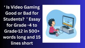 Read more about the article Is Video Gaming Good or Bad for Students?Essay/ paragraph for Grade 6 7 8 9 10 12 in 500 words, 15 lines | Is Video Gaming Good or Bad for Students? Essay/ paragraph for Class 4 5 6 7 8 9 10 in 500 words, 15 lines