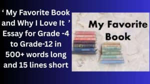 Read more about the article “My Favorite Book and Why I Love It” Essay/ paragraph for Grade 6 7 8 9 10 12 in 500 words, 15 lines | “My Favorite Book and Why I Love It” Essay/ paragraph for Class 4 5 6 7 8 9 10 in 500 words, 15 lines