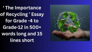 Read more about the article “The Importance of Recycling” Essay/ paragraph for Grade 6 7 8 9 10 12 in 500 words, 15 lines | “The Importance of Recycling” Essay/ paragraph for Class 4 5 6 7 8 9 10 in 500 words, 15 lines