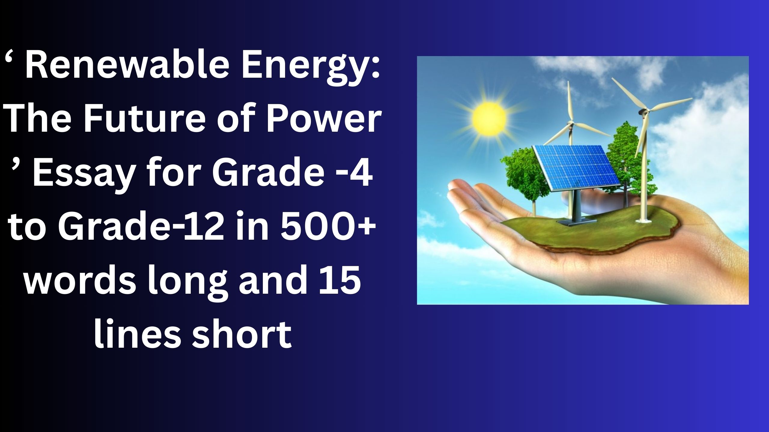 Read more about the article “Renewable Energy: The Future of Power” Essay/ paragraph for Grade 6 7 8 9 10 12 in 500 words, 15 lines | “Renewable Energy: The Future of Power” Essay/ paragraph for Class 4 5 6 7 8 9 10 in 500 words, 15 lines