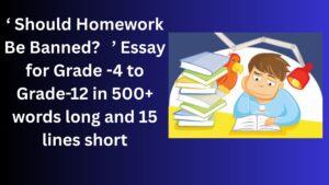 Read more about the article “Should Homework Be Banned?” Essay/ paragraph for Grade 6 7 8 9 10 12 in 500 words, 15 lines | “Should Homework Be Banned? ” Essay/ paragraph for Class 4 5 6 7 8 9 10 in 500 words, 15 lines