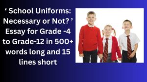 Read more about the article “School Uniforms: Necessary or Not?” Essay/ paragraph for Grade 6 7 8 9 10 12 in 500 words, 15 lines | “School Uniforms: Necessary or Not?” Essay/ paragraph for Class 4 5 6 7 8 9 10 in 500 words, 15 lines
