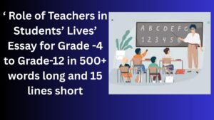Read more about the article “Role of Teachers in Students’ Lives” Essay/ paragraph for Grade 6 7 8 9 10 12 in 500 words, 15 lines | “Role of Teachers in Students’ Lives” Essay/ paragraph for Class 4 5 6 7 8 9 10 in 500 words, 15 lines