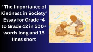 Read more about the article “The Importance of Kindness in Society” Essay/ paragraph for Grade 6 7 8 9 10 12 in 500 words, 15 lines | “The Importance of Kindness in Society” Essay/ paragraph for Class 4 5 6 7 8 9 10 in 500 words, 15 lines