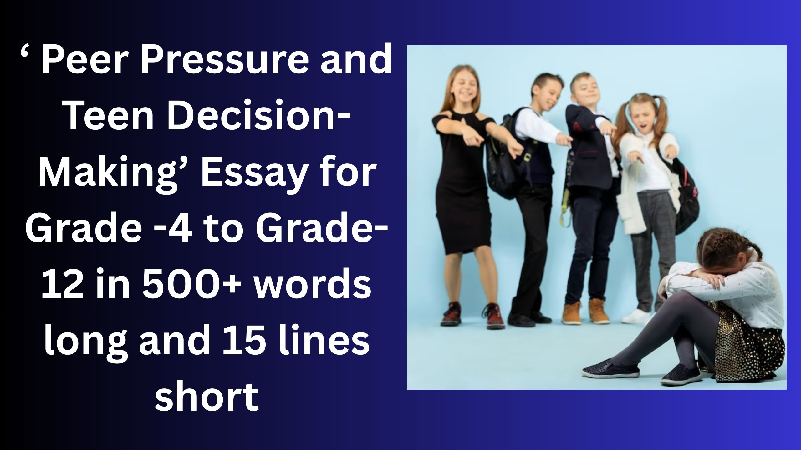 You are currently viewing “Peer Pressure and Teen Decision-Making” Essay/ paragraph for Grade 6 7 8 9 10 12 in 500 words, 15 lines | “Peer Pressure and Teen Decision-Making” Essay/ paragraph for Class 4 5 6 7 8 9 10 in 500 words, 15 lines