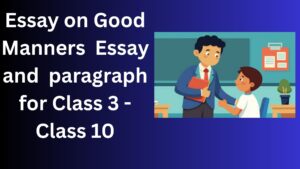 Read more about the article Essay on Good Manners / paragraph for Class 3 Class 4 Class 5 Class 6 Class 7 Class 8 Class 9 Class 10 | Essay on Good Manners/ paragraph 10 lines 500 words 1000 words