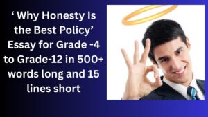 Read more about the article “Why Honesty Is the Best Policy” Essay/ paragraph for Grade 6 7 8 9 10 12 in 500 words, 15 lines | “Why Honesty Is the Best Policy” Essay/ paragraph for Class 4 5 6 7 8 9 10 in 500 words, 15 lines