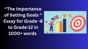 Read more about the article The Importance of Setting Goals  Essay for Grade 10 Students in Simple English | The Importance of Setting Goals  Essay for class 10 Students in Simple English