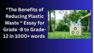 Read more about the article The Benefits of Reducing Plastic Waste – Essay for Grade 10 Students in Simple English | The Benefits of Reducing Plastic Waste – Essay for class 10 Students in Simple English