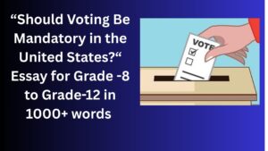 Read more about the article Should Voting Be Mandatory in the United States? – Essay for Grade 10 Students in Simple English | Should Voting Be Mandatory in the United States? – Essay for class 10 Students in Simple English