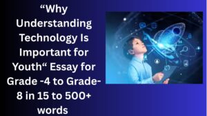 Read more about the article Why Understanding Technology Is Important for Youth – Essay for Class 4-12 Students in Simple English