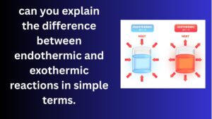 Read more about the article Can You Explain the Difference Between Endothermic and Exothermic Reactions in Simple Terms?